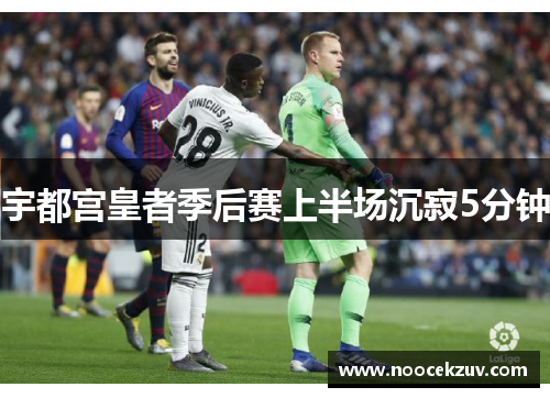 宇都宫皇者季后赛上半场沉寂5分钟